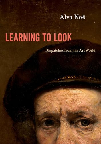 Learning to Look (Dispatches from the Art World) by Alva Noë, 9780190928216