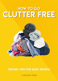 How to Go Clutter Free (Tidying tips for busy people) by Caroline Jones, 9781787394520