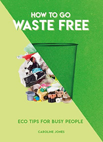 How to Go Waste Free (Eco Tips for Busy People) by Caroline Jones, 9781787393479