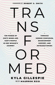 TransFormed (The Power of God's Word and God's People in One Woman's Journey through Gender Confusion, Reassignment Surgery, and Detransitioning) by Kyla Gillespie, Robert S. Smith, 9798384529736