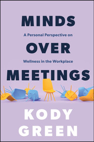 Minds Over Meetings (A Personal Perspective on Wellness in the Workplace) - 9781394369348 by Kody Green, 9781394369348