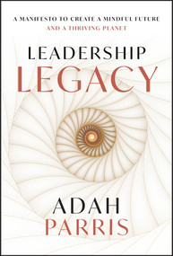 Leadership Legacy (A manifesto to create a mindful future and a thriving planet.) by Adah Parris, 9781394304608