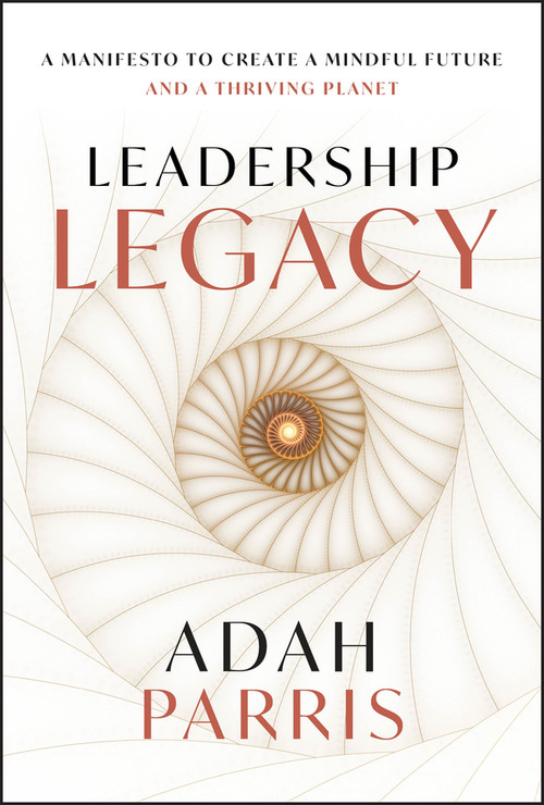 Leadership Legacy (A manifesto to create a mindful future and a thriving planet.) by Adah Parris, 9781394304608
