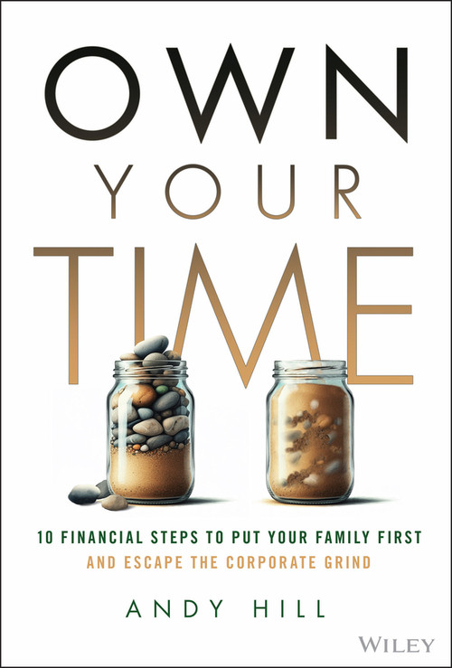 Own Your Time (10 Financial Steps to Put Your Family First and Escape the Corporate Grind) by Andy Hill, 9781394342778