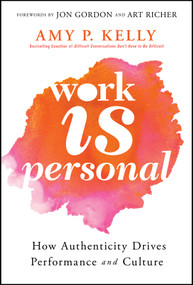 Work Is Personal (How Authenticity Drives Performance and Culture) by Amy P. Kelly, Jon Gordon, Art Richer, 9781394208999