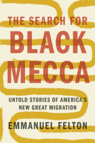 The Search for Black Mecca (Untold Stories of America's New Great Migration) by Emmanuel Felton, 9780063324183