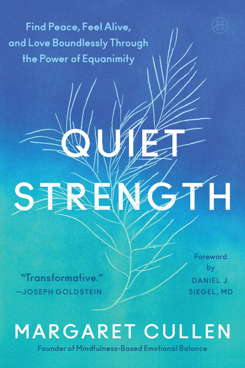 Quiet Strength (Find Peace, Feel Alive, and Love Boundlessly Through the Power of Equanimity) by Margaret Cullen, Dan Siegel, 9780063415232