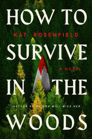 How to Survive in the Woods (A Novel) by Kat Rosenfield, 9780063467484