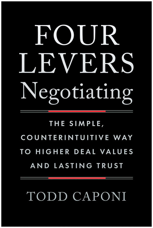 Four Levers Negotiating (The Simple, Counterintuitive Way to Higher Deal Values and Lasting Trust) by Todd Caponi, 9781637748404