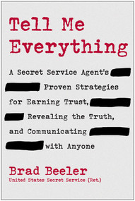Tell Me Everything (A Secret Service Agent's Proven Strategies for Earning Trust, Revealing the Truth, and Communicating with Anyone) by Brad Beeler, 9781637748428