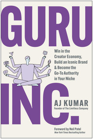 Guru, Inc. (Win in the Creator Economy, Build an Iconic Brand, and Become the Go-To Authority in Your Niche) by AJ Kumar, Neil Patel, 9781637748442