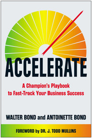 Accelerate (A Champion's Playbook to Fast-Track Your Business Success) by Walter Bond, Antoinette Bond, 9781637748503