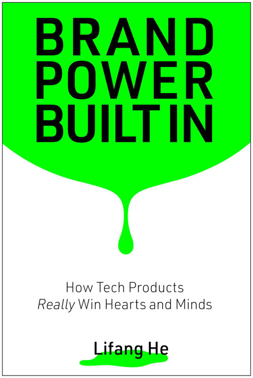 Brand Power Built In (How Tech Products Really Win Hearts and Minds) by Lifang He, 9781637748527