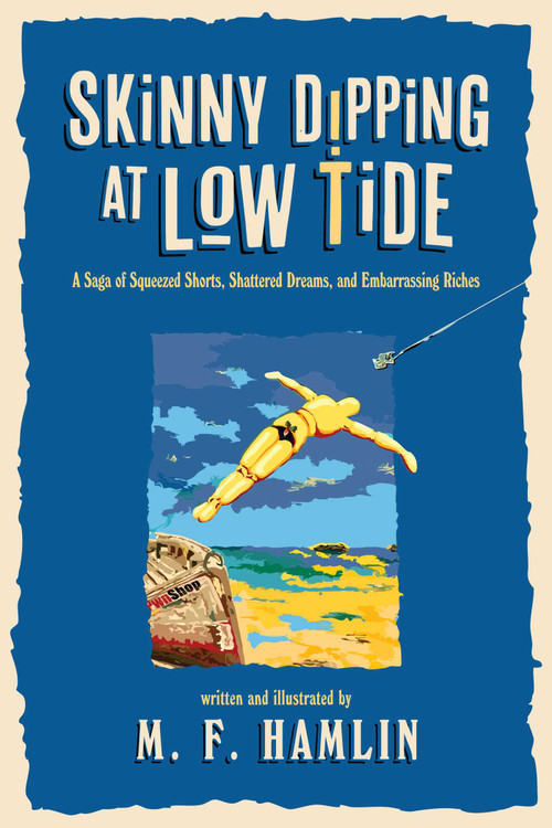 Skinny Dipping at Low Tide (A Saga of Squeezed Shorts, Shattered Dreams, and Embarrassing Riches) by M. F. Hamlin, 9798895650752
