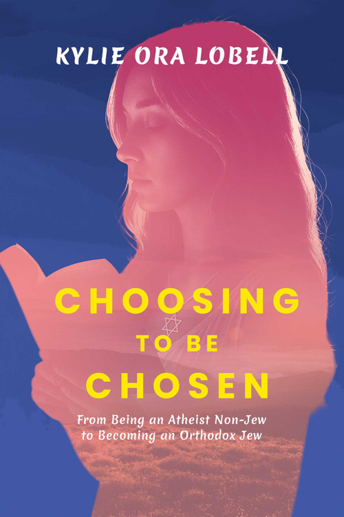 Choosing to Be Chosen (From Being an Atheist Non-Jew to Becoming an Orthodox Jew) by Kylie Ora Lobell, 9798895653487