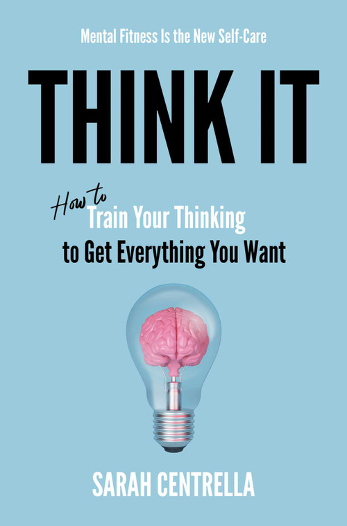 Think It (How to Train Your Thinking to Get Everything You Want) by Sarah Centrella, 9798895654200