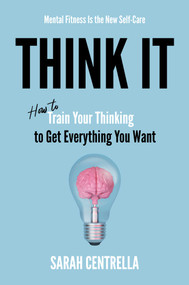 Think It (How to Train Your Thinking to Get Everything You Want) by Sarah Centrella, 9798895654200