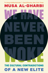 We Have Never Been Woke (The Cultural Contradictions of a New Elite) by Musa al-Gharbi, 9780691232607