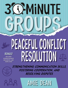 30-Minute Groups: Peaceful Conflict Resolution (Strengthening Communication Skills, Fostering Cooperation, and Resolving Disputes) by Amie Dean, 9781965066133