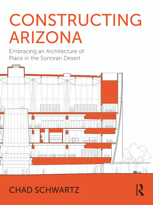Constructing Arizona (Embracing an Architecture of Place in the Sonoran Desert) by Chad Schwartz, 9781032864297