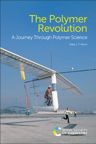 The Polymer Revolution (A Journey Through Polymer Science) by Peter J T Morris, 9781782628279