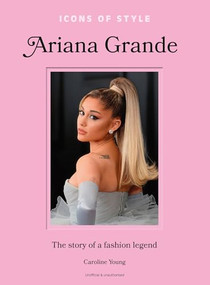 Icons of Style: Ariana Grande (The story of a fashion legend) by Caroline Young, 9781035425143