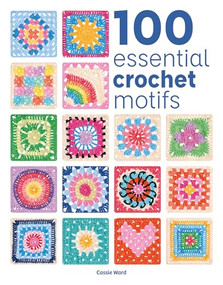 100 Essential Crochet Motifs by Cassie Ward, 9781784947040