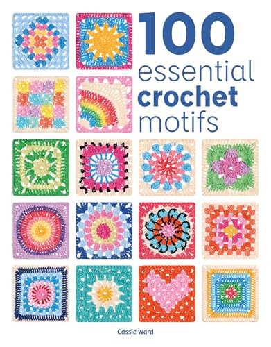 100 Essential Crochet Motifs by Cassie Ward, 9781784947040