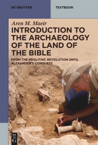 Introduction to the Archaeology of the Land of the Bible (From the Neolithic Revolution until Alexander's Conquest) by Aren M. Maeir, 9783111227924