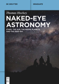 Naked-Eye Astronomy (Stars, the Sun, the Moon, Planets, and the Deep Sky) by Thomas Hockey, 9783111441184