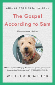 The Gospel According to Sam (Animal Stories for the Soul (20th Anniversary Edition)) by William Miller, 9781640658882
