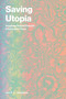 Saving Utopia (Imagining Hopeful Futures in Dystopian Times) by Joe P. L. Davidson, 9780262554046
