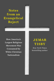 Notes from an Evangelical Reject (How America's Largest Religious Movement Was Consumed by White Christian Nationalism) by Jemar Tisby, 9780593728871