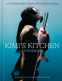 Kimi's Kitchen (An Ocean Woman's Guide to Wild Home Cooking [A Cookbook]) by Kimi Werner, Nicole Gormley, Jennifer Fiedler, 9780593837146
