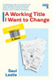 A Working Title I Want to Change (a Novel) by Saul Leslie, 9781917516235