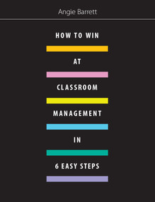 How to Win at Classroom Management in Six Easy Steps by Angie Barrett, 9781551383750