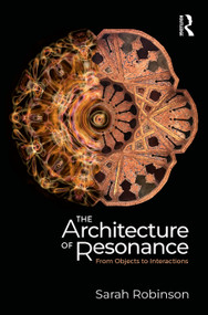 The Architecture of Resonance (From Objects to Interactions) by Sarah Robinson, 9781041085003