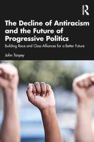 The Decline of Antiracism and the Future of Progressive Politics (Building Race and Class Alliances for a Better Future) by John Torpey, 9781041084808