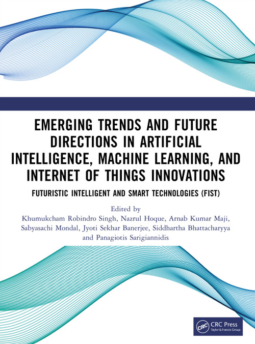 Emerging Trends and Future Directions in Artificial Intelligence, Machine Learning, and Internet of Things Innovations by Khumukcham Robindro Singh, Nazrul Hoque, Arnab Kumar Maji, Sabyasachi Mondal, Jyoti Sekhar Banerjee, Siddhartha Bhattacharyya, Panagiotis Sarigiannidis, 9781041146087