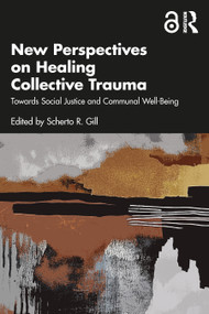 New Perspectives on Healing Collective Trauma (Towards Social Justice and Communal Well-Being) by Scherto R. Gill, 9781041011804