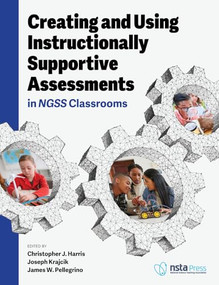 Creating and Using Instructionally Supportive Assessments in NGSS Classrooms by Christopher J. Harris, Joseph Krajcik, James. W Pellegrino, 9781681407043