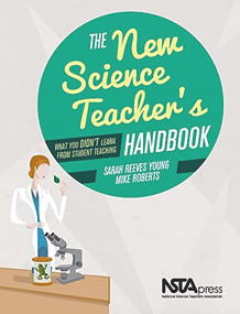 The New Science Teacher's Handbook (What You Didn't Learn From Student Teaching) by Sarah Reeves Young, Mike Roberts, 9781936959495
