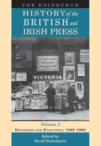 The Edinburgh History of the British and Irish Press, Volume 2 (Expansion and Evolution, 1800-1900) by David Finkelstein, 9781474424899