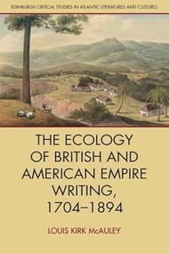 The Ecology of British and American Empire Writing, 1704-1894 by Louis Kirk McAuley, 9781399527156