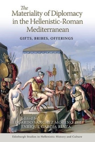 The Materiality of Diplomacy in the Hellenistic-Roman Mediterranean (Gifts, Bribes, Offerings) by Eduardo Sánchez Moreno, Enrique García Riaza, 9781399530392