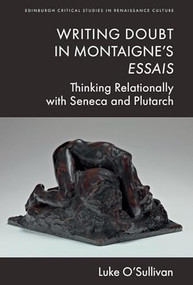 Writing Doubt in Montaigne's Essais (Thinking Relationally with Seneca and Plutarch) by Luke O'Sullivan, 9781399522977