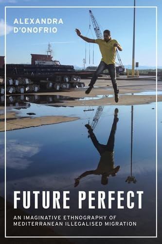 Future perfect (An imaginative ethnography of Mediterranean illegalised migration) by Alexandra D'Onofrio, 9781526151841