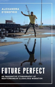 Future perfect (An imaginative ethnography of Mediterranean illegalised migration) by Alexandra D'Onofrio, 9781526151841