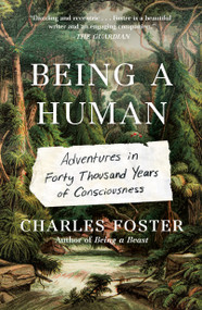 Being a Human (Adventures in Forty Thousand Years of Consciousness) by Charles Foster, 9781250855404