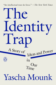 The Identity Trap (A Story of Ideas and Power in Our Time) - 9780593493205 by Yascha Mounk, 9780593493205